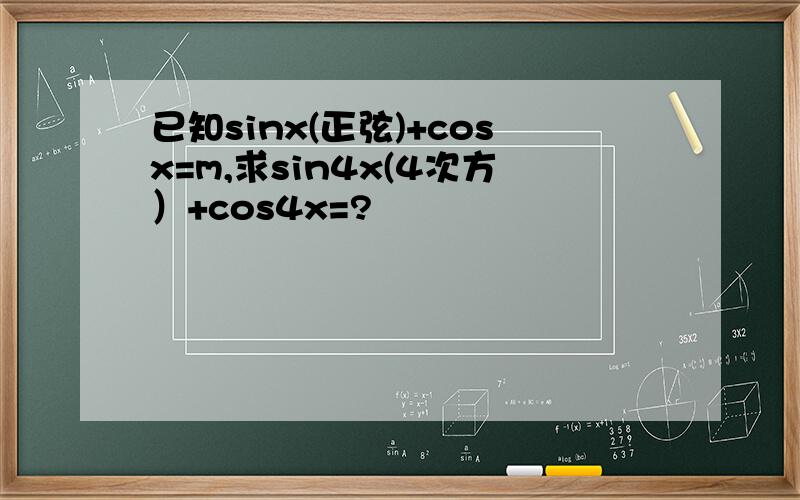 已知sinx(正弦)+cosx=m,求sin4x(4次方）+cos4x=?