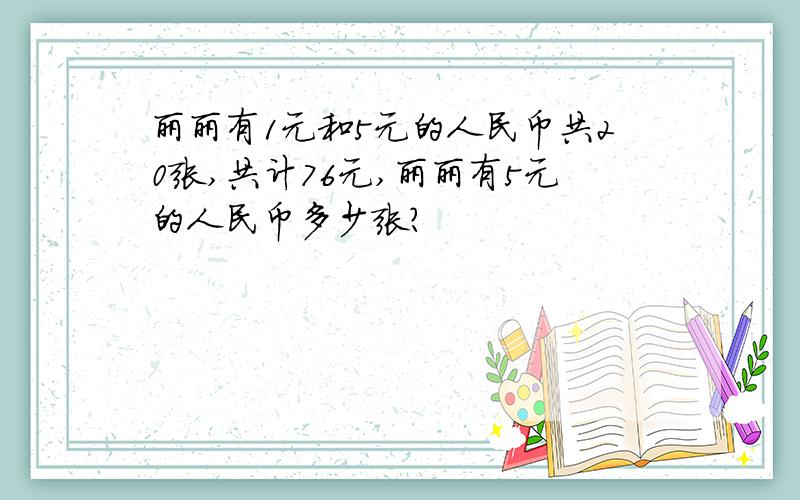 丽丽有1元和5元的人民币共20张,共计76元,丽丽有5元的人民币多少张?