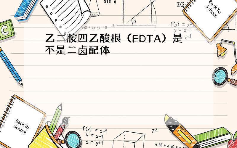 乙二胺四乙酸根（EDTA）是不是二卤配体