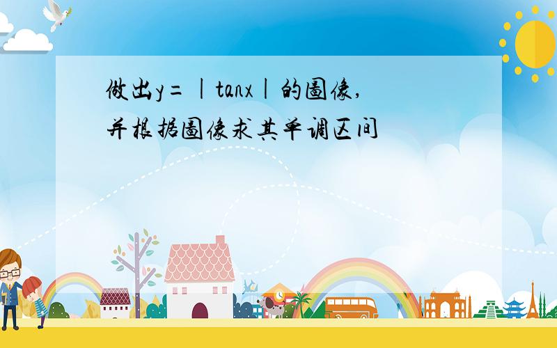 做出y=|tanx|的图像,并根据图像求其单调区间