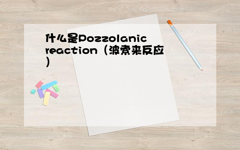 什么是Pozzolanic reaction（波索来反应）