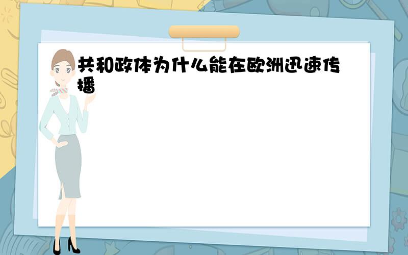 共和政体为什么能在欧洲迅速传播