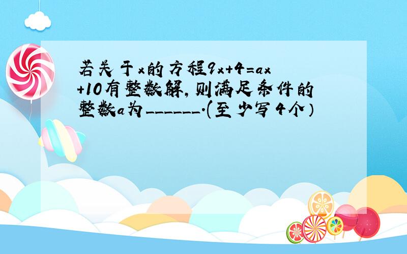 若关于x的方程9x+4=ax+10有整数解,则满足条件的整数a为______.(至少写4个）