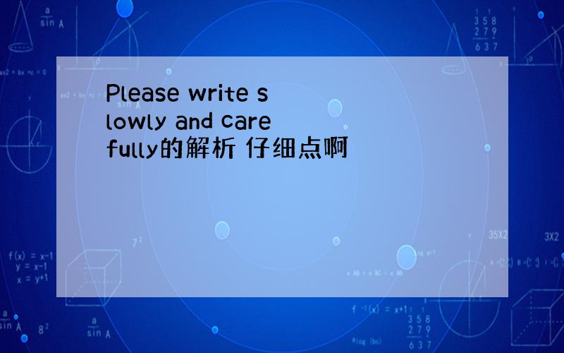 Please write slowly and carefully的解析 仔细点啊