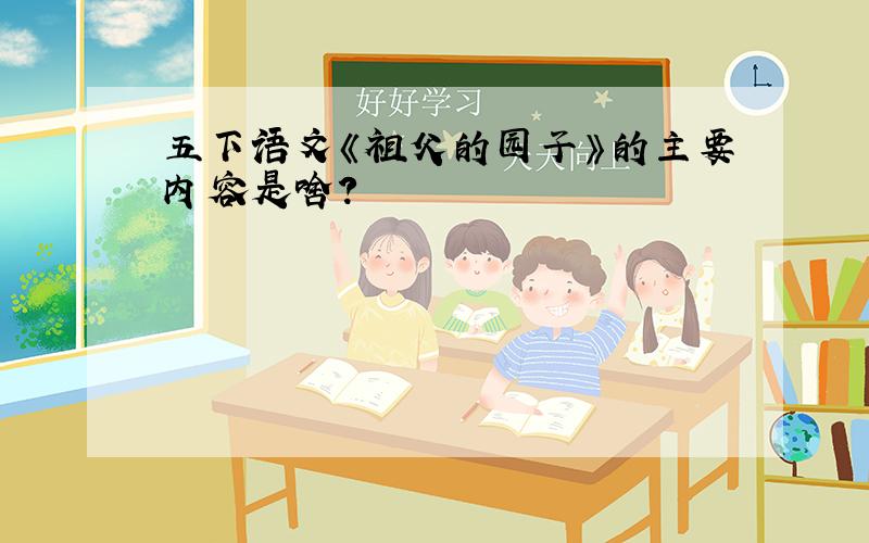 五下语文《祖父的园子》的主要内容是啥？