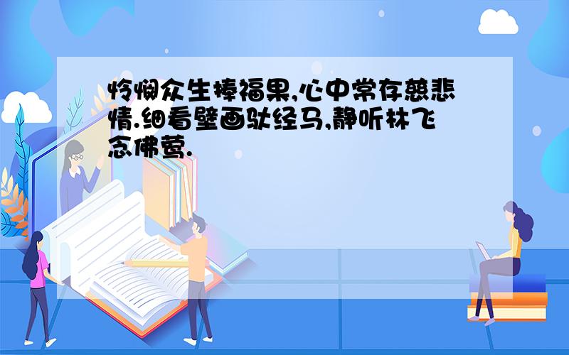 怜悯众生捧福果,心中常存慈悲情.细看壁画驮经马,静听林飞念佛莺.