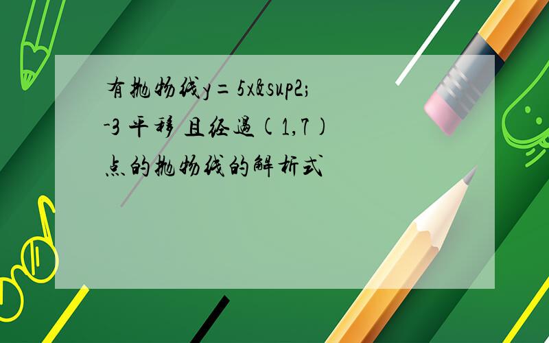 有抛物线y=5x²-3 平移 且经过(1,7)点的抛物线的解析式