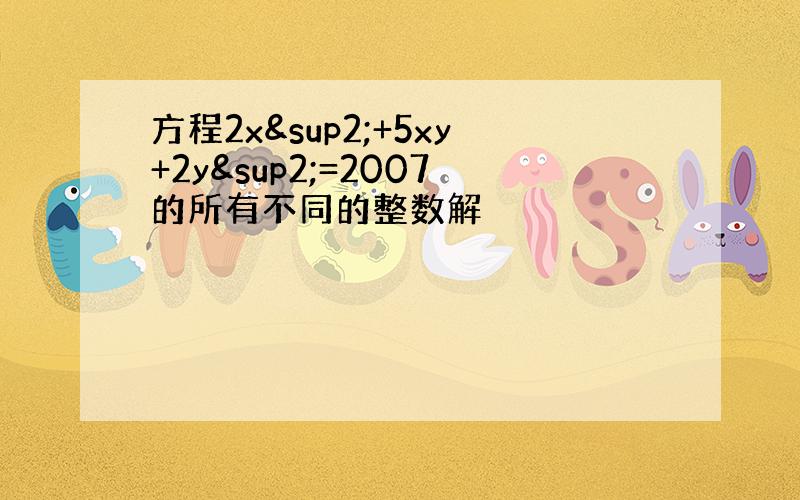 方程2x²+5xy+2y²=2007的所有不同的整数解