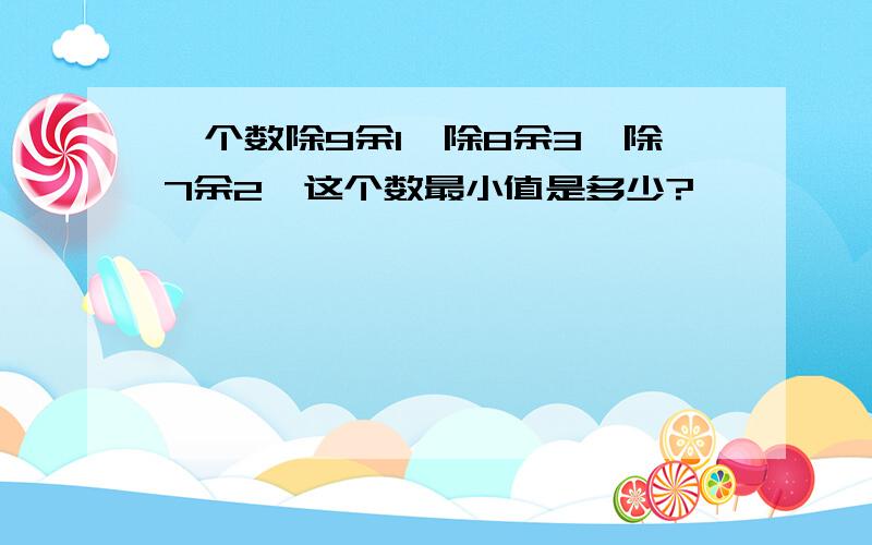 一个数除9余1,除8余3,除7余2,这个数最小值是多少?