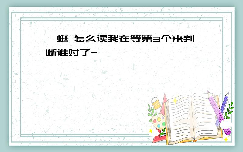 蚰蜓 怎么读我在等第3个来判断谁对了~