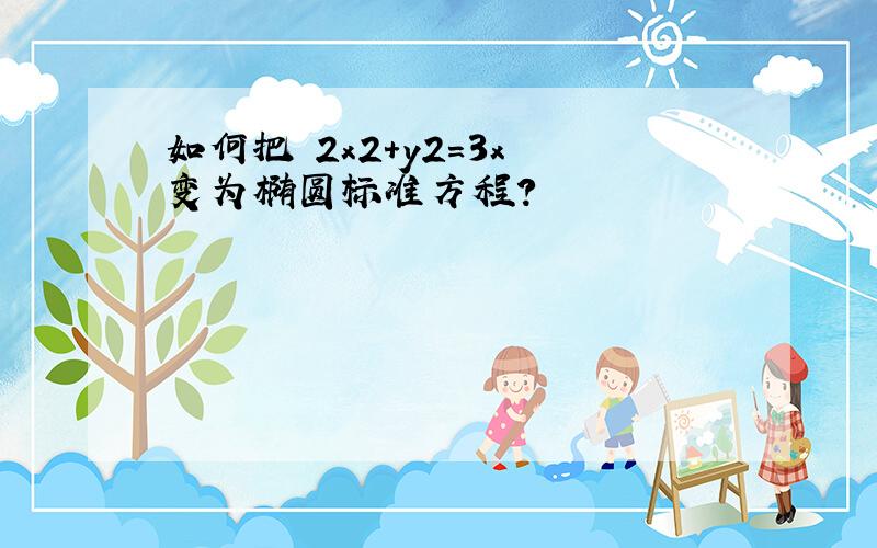 如何把 2x2+y2=3x 变为椭圆标准方程?