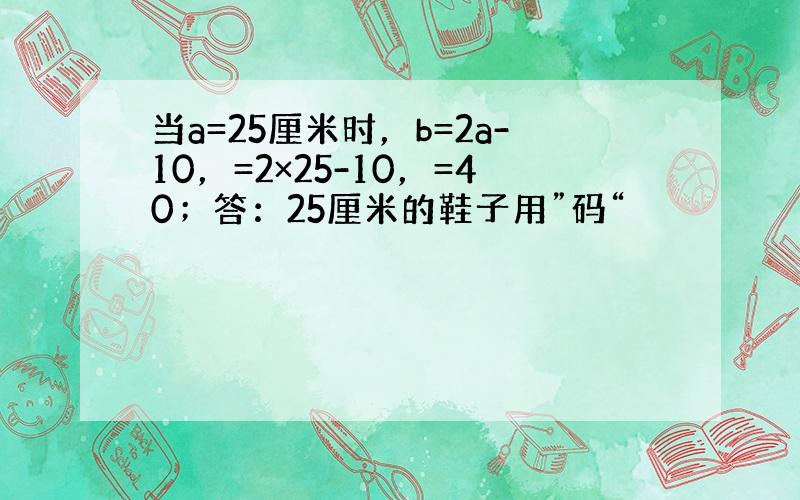 当a=25厘米时，b=2a-10，=2×25-10，=40；答：25厘米的鞋子用”码“