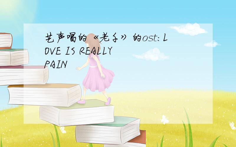 艺声唱的《老千》的ost：LOVE IS REALLY PAIN