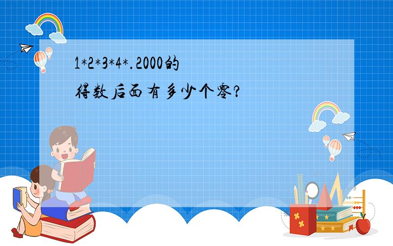 1*2*3*4*.2000的得数后面有多少个零?