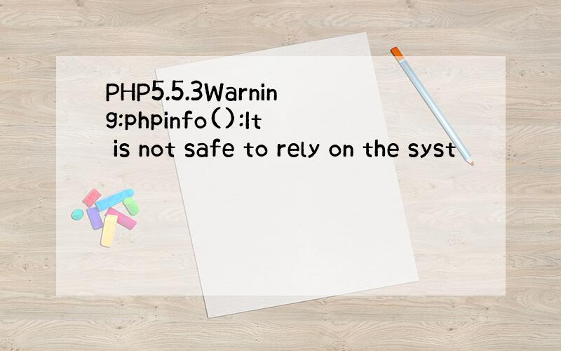 PHP5.5.3Warning:phpinfo():It is not safe to rely on the syst