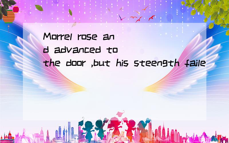 Morrel rose and advanced to the door ,but his steength faile