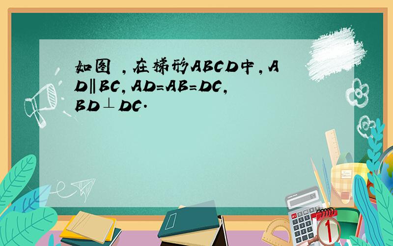 如图 ,在梯形ABCD中,AD‖BC,AD=AB=DC,BD⊥DC.