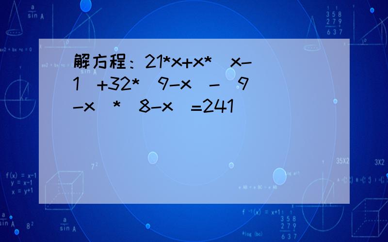 解方程：21*x+x*（x-1）+32*（9-x）-（9-x）*（8-x）=241