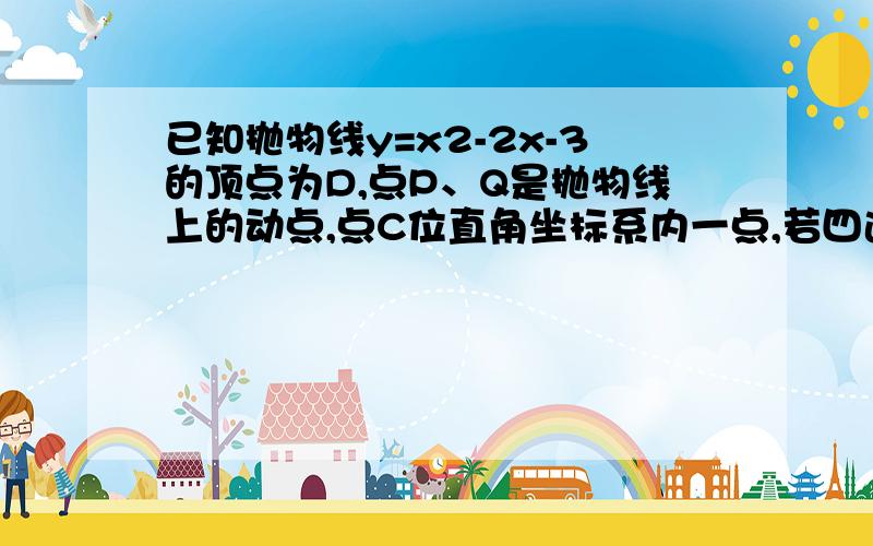 已知抛物线y=x2-2x-3的顶点为D,点P、Q是抛物线上的动点,点C位直角坐标系内一点,若四边形DPCQ是正方形,求