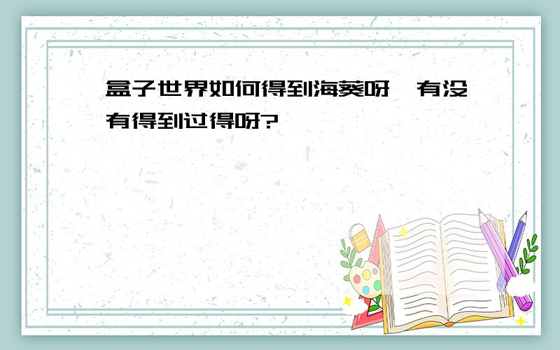 盒子世界如何得到海葵呀,有没有得到过得呀?