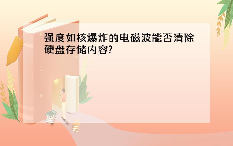 强度如核爆炸的电磁波能否清除硬盘存储内容?