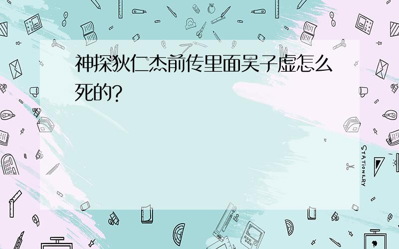 神探狄仁杰前传里面吴子虚怎么死的?