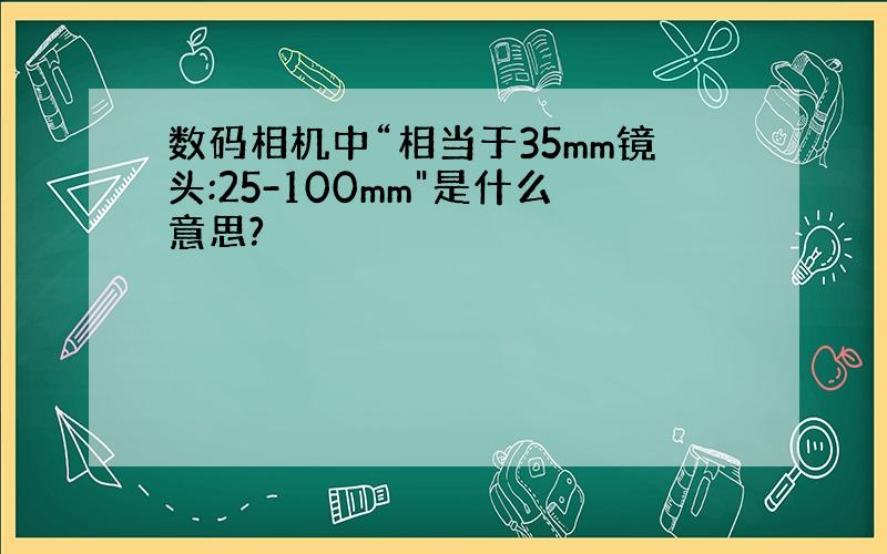 数码相机中“相当于35mm镜头:25-100mm