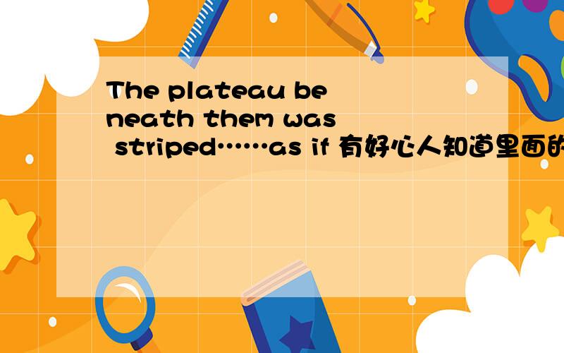 The plateau beneath them was striped……as if 有好心人知道里面的形容词算什么用