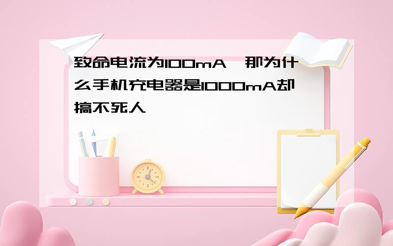 致命电流为100mA,那为什么手机充电器是1000mA却搞不死人