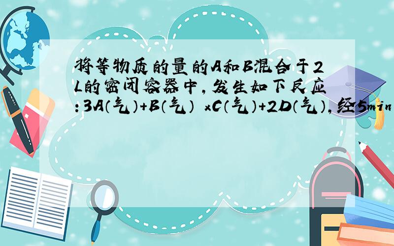 将等物质的量的A和B混合于2L的密闭容器中，发生如下反应：3A（气）+B（气）⇌xC（气）+2D（气），经5min后达到