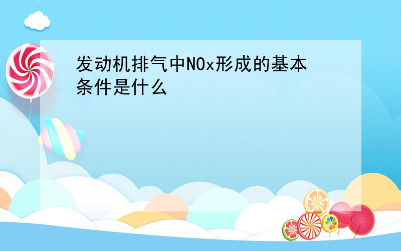 发动机排气中NOx形成的基本条件是什么