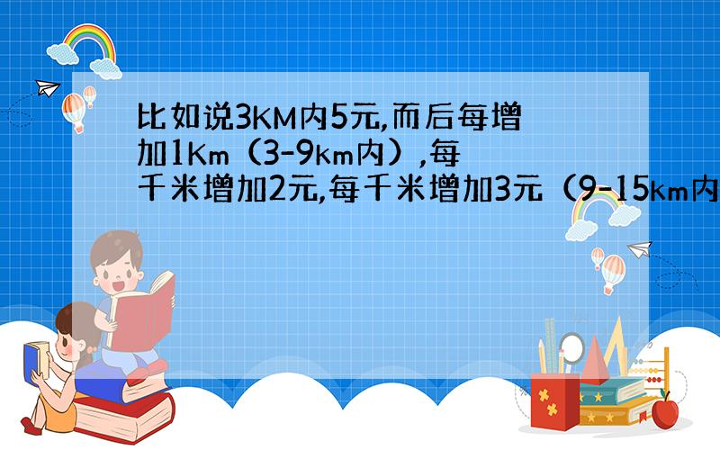 比如说3KM内5元,而后每增加1Km（3-9km内）,每千米增加2元,每千米增加3元（9-15km内）.求函数图像.