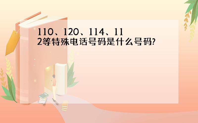 110、120、114、112等特殊电话号码是什么号码?