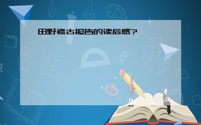 田野考古报告的读后感?