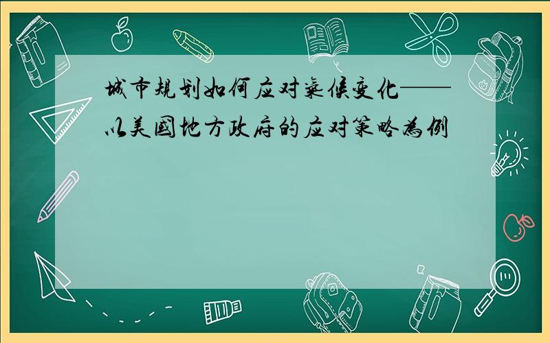 城市规划如何应对气候变化——以美国地方政府的应对策略为例