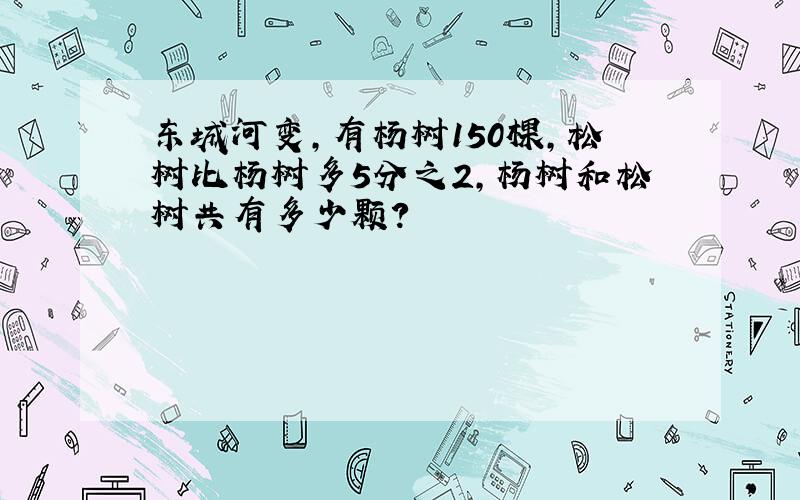 东城河变,有杨树150棵,松树比杨树多5分之2,杨树和松树共有多少颗?