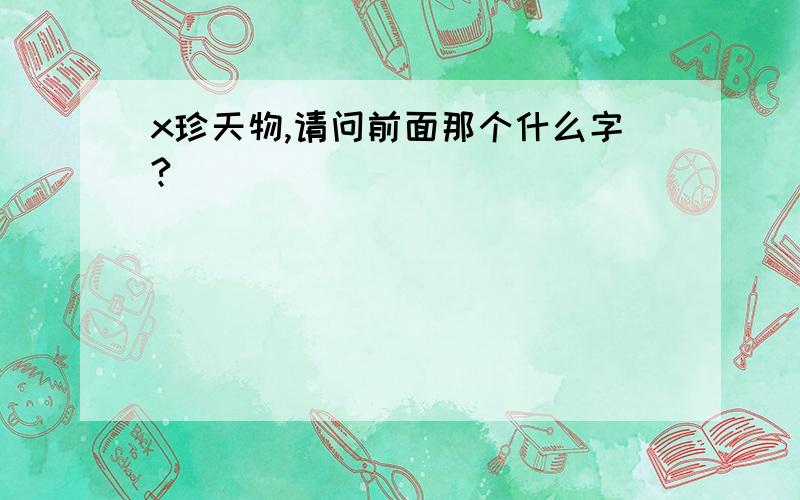 x珍天物,请问前面那个什么字?