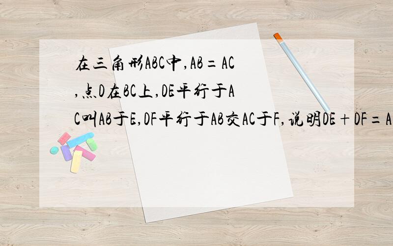 在三角形ABC中,AB=AC,点D在BC上,DE平行于AC叫AB于E,DF平行于AB交AC于F,说明DE+DF=AB