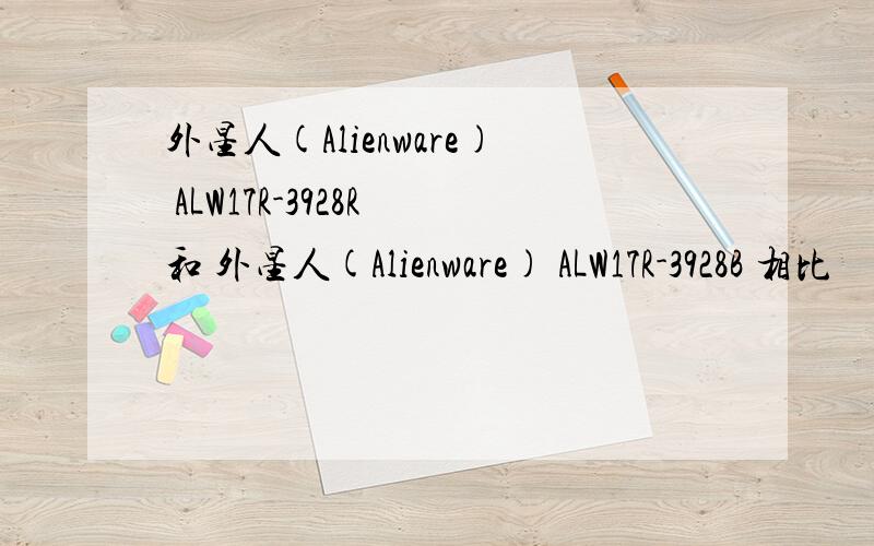 外星人(Alienware) ALW17R-3928R 和 外星人(Alienware) ALW17R-3928B 相比