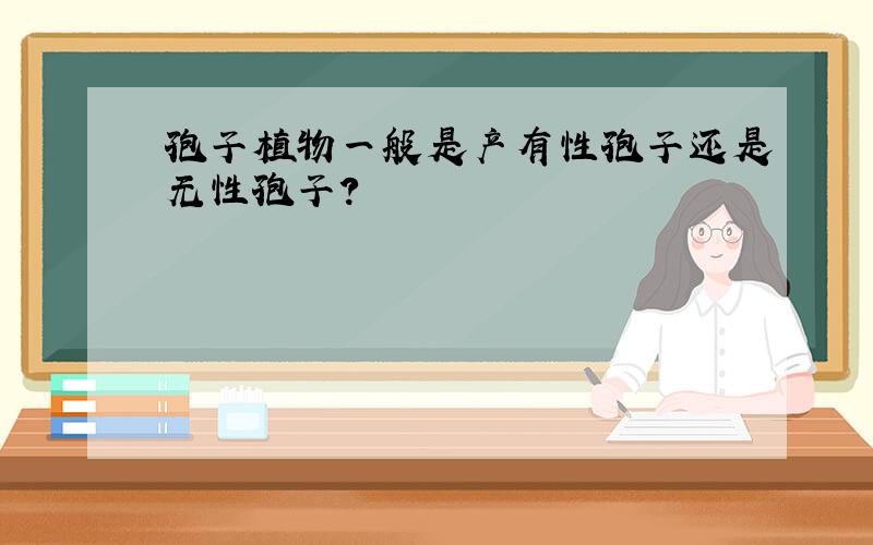 孢子植物一般是产有性孢子还是无性孢子?