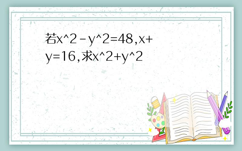 若x^2-y^2=48,x+y=16,求x^2+y^2