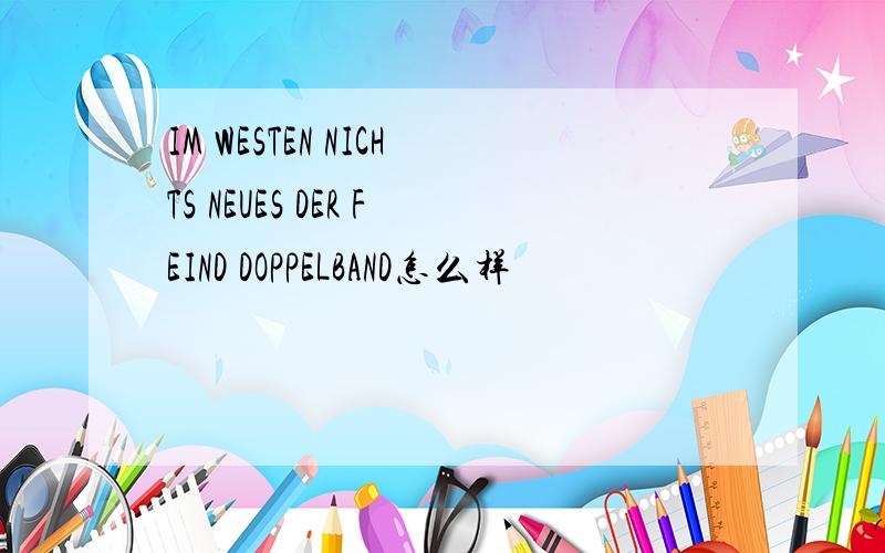 IM WESTEN NICHTS NEUES DER FEIND DOPPELBAND怎么样