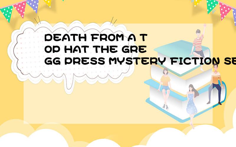 DEATH FROM A TOP HAT THE GREGG PRESS MYSTERY FICTION SERIES怎