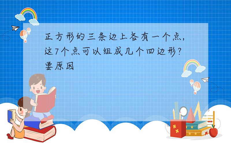 正方形的三条边上各有一个点,这7个点可以组成几个四边形?要原因