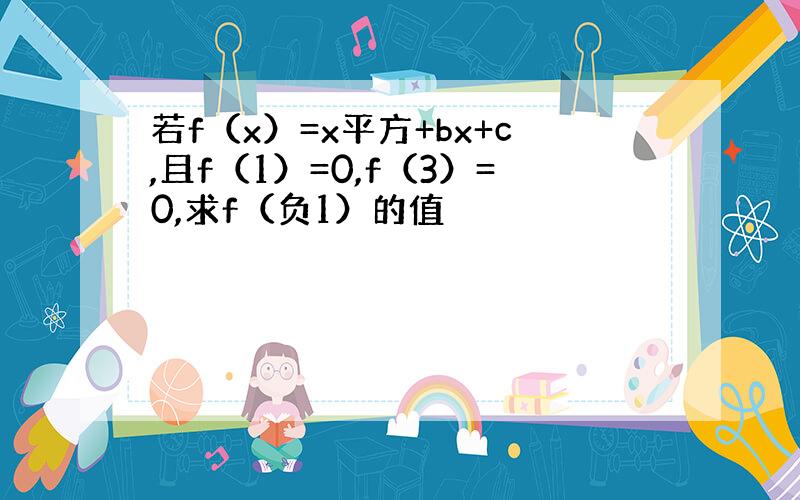 若f（x）=x平方+bx+c,且f（1）=0,f（3）=0,求f（负1）的值