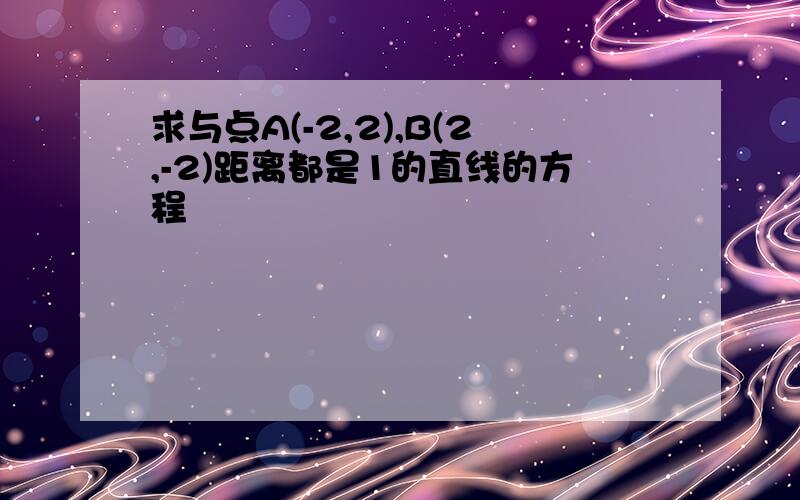 求与点A(-2,2),B(2,-2)距离都是1的直线的方程