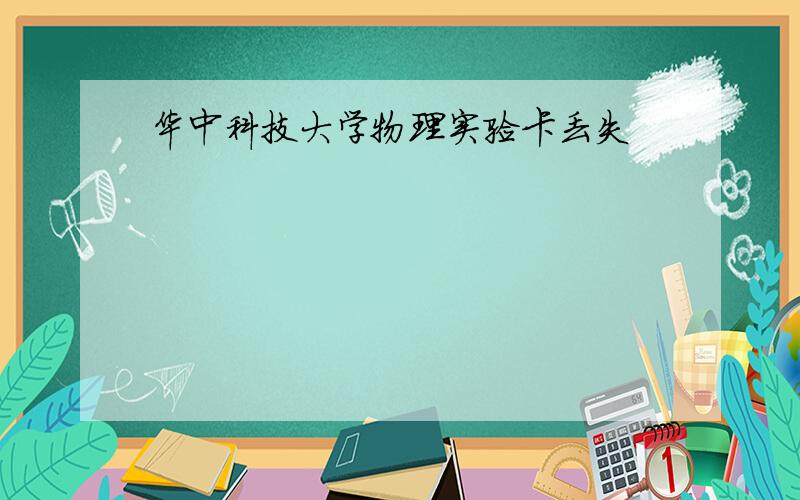 华中科技大学物理实验卡丢失