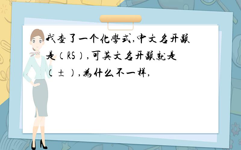 我查了一个化学式,中文名开头是（RS）,可英文名开头就是（±）,为什么不一样,