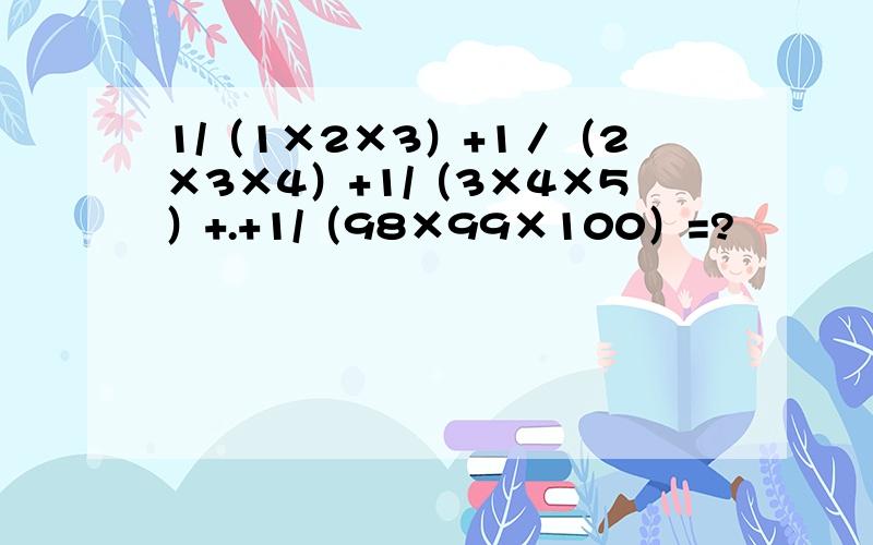 1/（1×2×3）+1／（2×3×4）+1/（3×4×5）+.+1/（98×99×100）=?