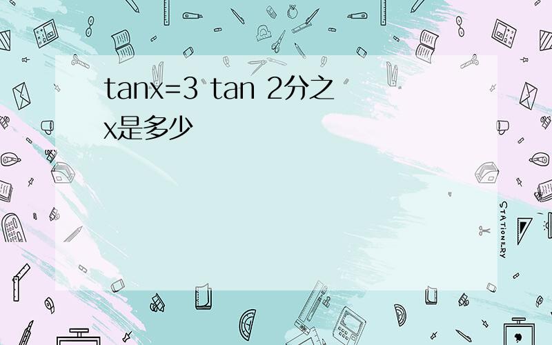 tanx=3 tan 2分之x是多少